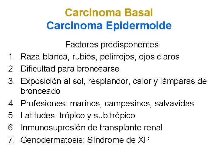 Carcinoma Basal Carcinoma Epidermoide 1. 2. 3. 4. 5. 6. 7. Factores predisponentes Raza