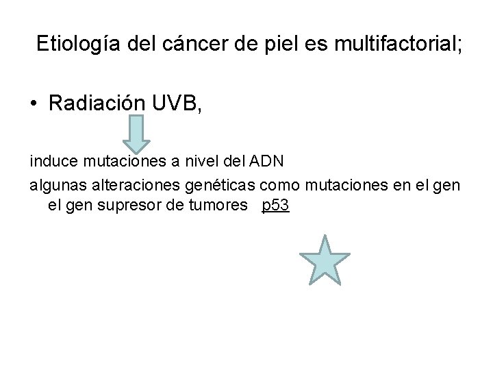 Etiología del cáncer de piel es multifactorial; • Radiación UVB, induce mutaciones a nivel