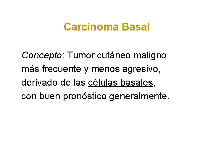 Carcinoma Basal Concepto: Tumor cutáneo maligno más frecuente y menos agresivo, derivado de las