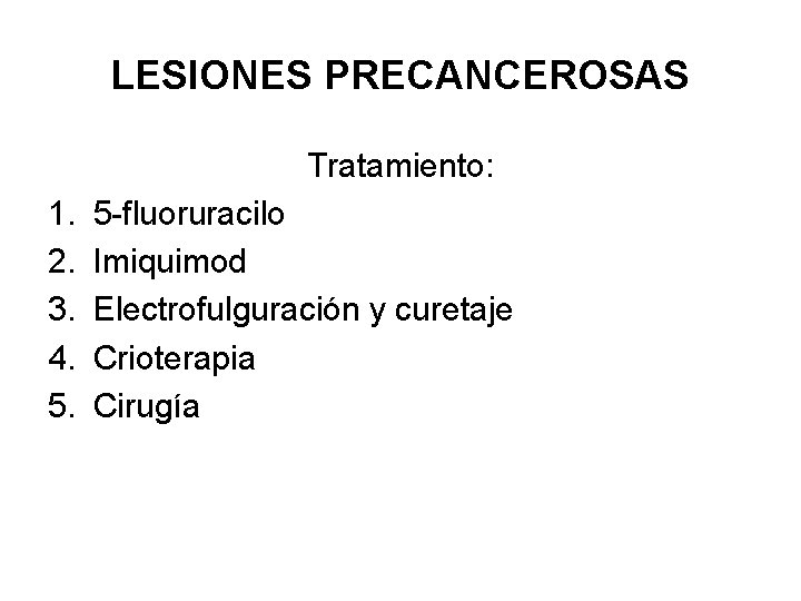 LESIONES PRECANCEROSAS Tratamiento: 1. 2. 3. 4. 5. 5 -fluoruracilo Imiquimod Electrofulguración y curetaje