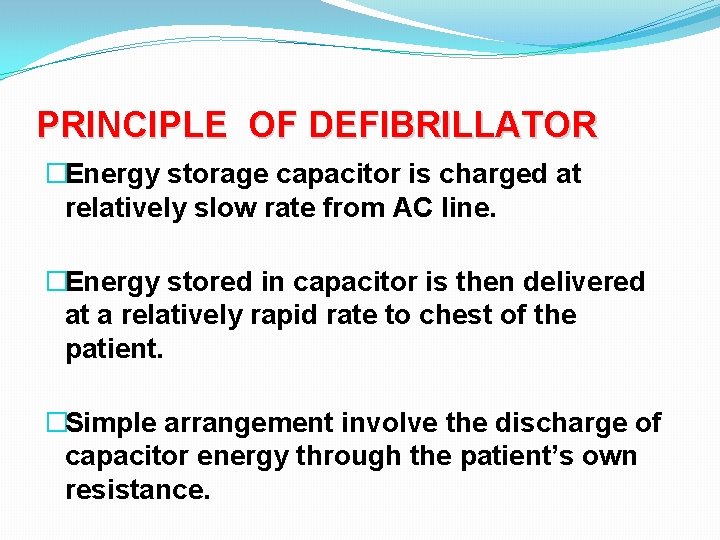 PRINCIPLE OF DEFIBRILLATOR �Energy storage capacitor is charged at relatively slow rate from AC PRINCIPLE OF DEFIBRILLATOR �Energy storage capacitor is charged at relatively slow rate from AC
