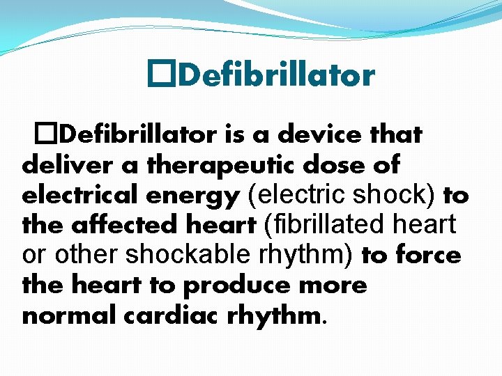�Defibrillator is a device that deliver a therapeutic dose of electrical energy (electric shock)