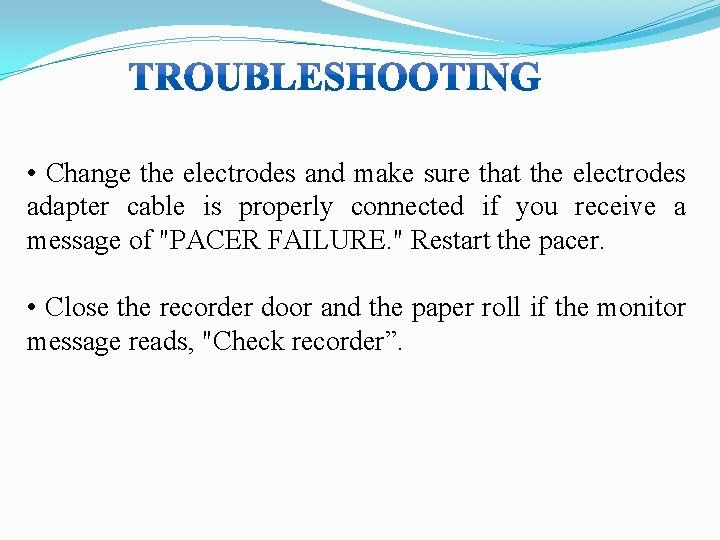 • Change the electrodes and make sure that the electrodes adapter cable is • Change the electrodes and make sure that the electrodes adapter cable is