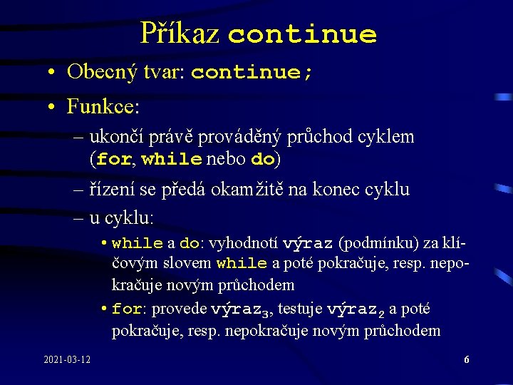 Příkaz continue • Obecný tvar: continue; • Funkce: – ukončí právě prováděný průchod cyklem Příkaz continue • Obecný tvar: continue; • Funkce: – ukončí právě prováděný průchod cyklem