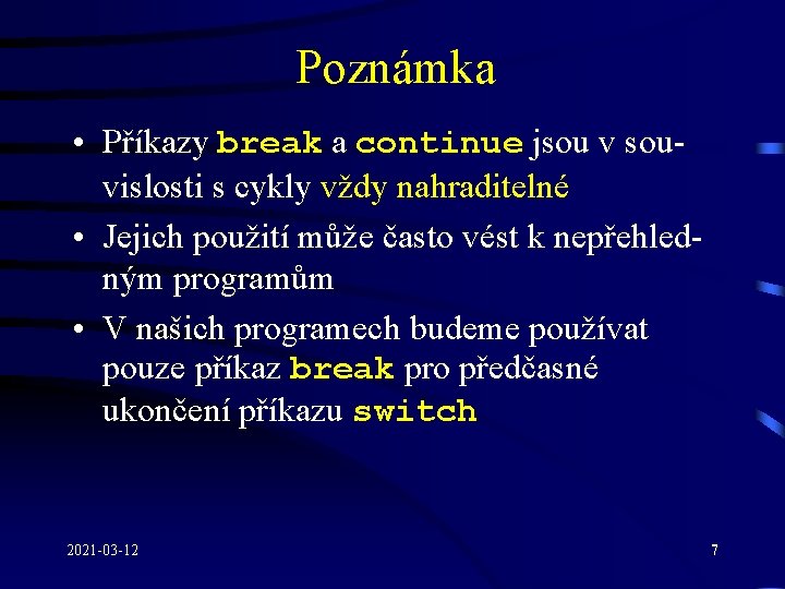 Poznámka • Příkazy break a continue jsou v souvislosti s cykly vždy nahraditelné • Poznámka • Příkazy break a continue jsou v souvislosti s cykly vždy nahraditelné •