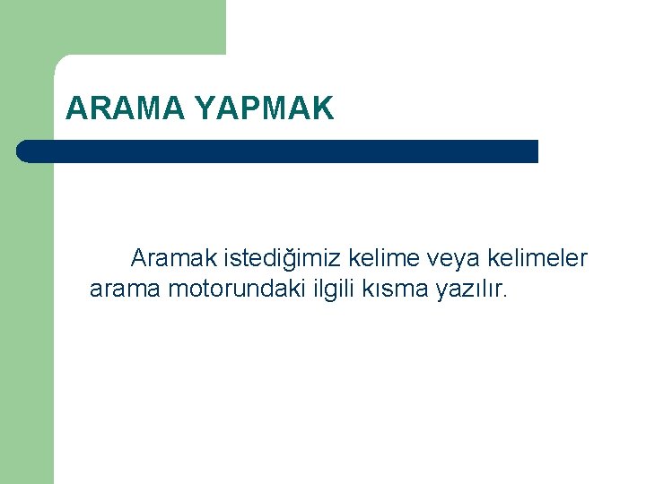 ARAMA YAPMAK Aramak istediğimiz kelime veya kelimeler arama motorundaki ilgili kısma yazılır. ARAMA YAPMAK Aramak istediğimiz kelime veya kelimeler arama motorundaki ilgili kısma yazılır.