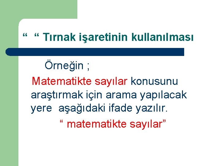“ “ Tırnak işaretinin kullanılması Örneğin ; Matematikte sayılar konusunu araştırmak için arama yapılacak “ “ Tırnak işaretinin kullanılması Örneğin ; Matematikte sayılar konusunu araştırmak için arama yapılacak