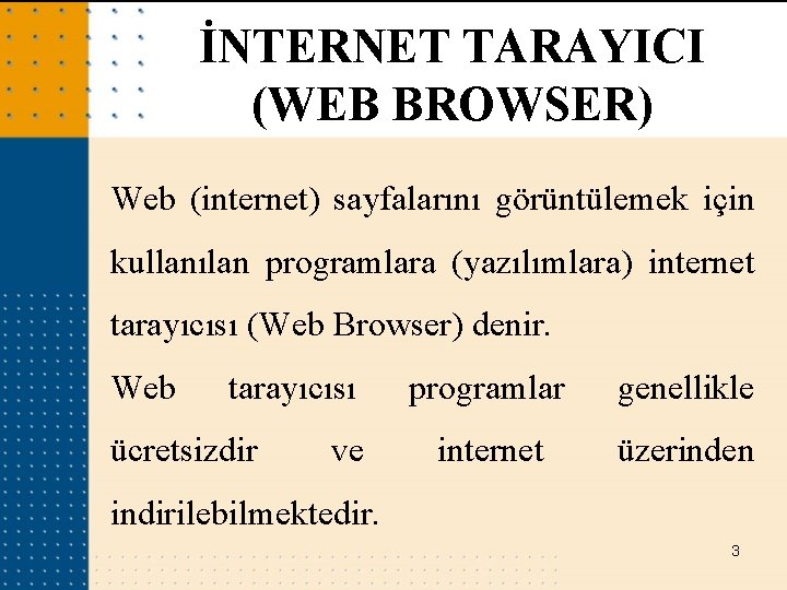İNTERNET TARAYICI (WEB BROWSER) Web (internet) sayfalarını görüntülemek için kullanılan programlara (yazılımlara) internet tarayıcısı İNTERNET TARAYICI (WEB BROWSER) Web (internet) sayfalarını görüntülemek için kullanılan programlara (yazılımlara) internet tarayıcısı