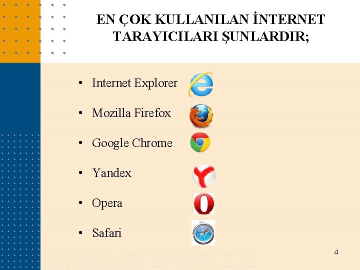 EN ÇOK KULLANILAN İNTERNET TARAYICILARI ŞUNLARDIR; • Internet Explorer • Mozilla Firefox • Google EN ÇOK KULLANILAN İNTERNET TARAYICILARI ŞUNLARDIR; • Internet Explorer • Mozilla Firefox • Google