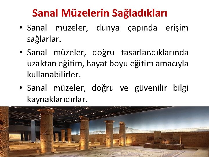 Sanal Müzelerin Sağladıkları • Sanal müzeler, dünya çapında erişim sağlarlar. • Sanal müzeler, doğru Sanal Müzelerin Sağladıkları • Sanal müzeler, dünya çapında erişim sağlarlar. • Sanal müzeler, doğru