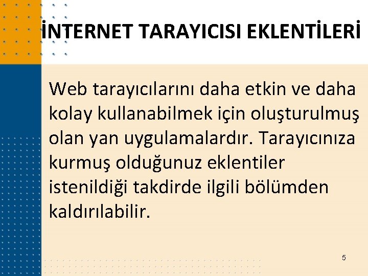 İNTERNET TARAYICISI EKLENTİLERİ Web tarayıcılarını daha etkin ve daha kolay kullanabilmek için oluşturulmuş olan İNTERNET TARAYICISI EKLENTİLERİ Web tarayıcılarını daha etkin ve daha kolay kullanabilmek için oluşturulmuş olan