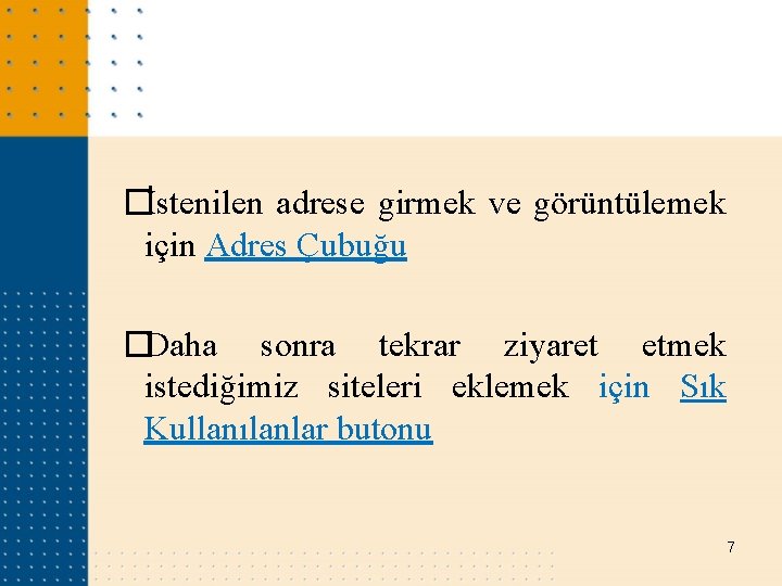 �İstenilen adrese girmek ve görüntülemek için Adres Çubuğu �Daha sonra tekrar ziyaret etmek istediğimiz �İstenilen adrese girmek ve görüntülemek için Adres Çubuğu �Daha sonra tekrar ziyaret etmek istediğimiz