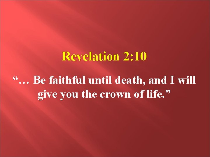 Revelation 2: 10 “… Be faithful until death, and I will give you the Revelation 2: 10 “… Be faithful until death, and I will give you the