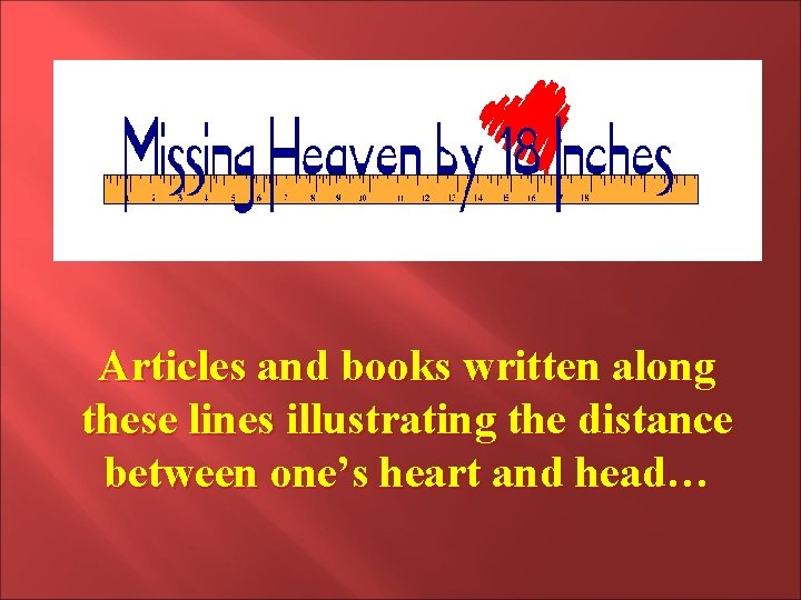 Articles and books written along these lines illustrating the distance between one’s heart and