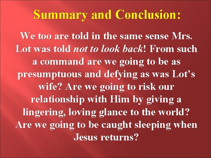 Summary and Conclusion: We too are told in the same sense Mrs. Lot was Summary and Conclusion: We too are told in the same sense Mrs. Lot was