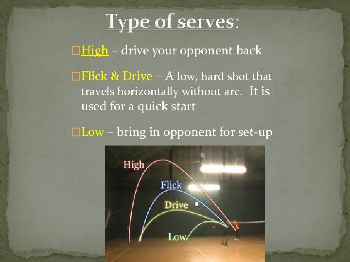 Type of serves: �High – drive your opponent back �Flick & Drive – A