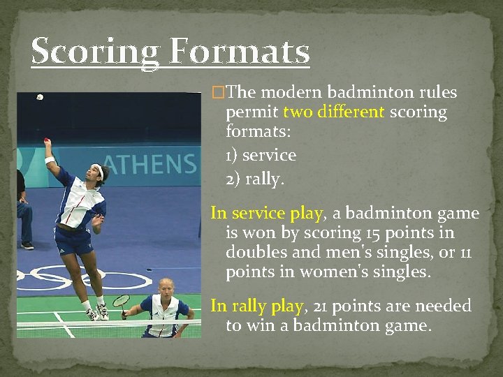 Scoring Formats �The modern badminton rules permit two different scoring formats: 1) service 2)