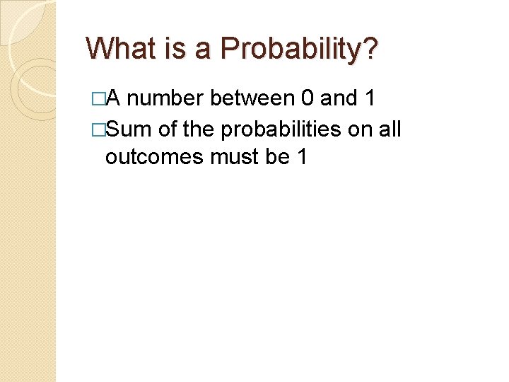 What is a Probability? �A number between 0 and 1 �Sum of the probabilities