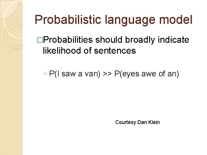 Probabilistic language model �Probabilities should broadly indicate likelihood of sentences ◦ P(I saw a