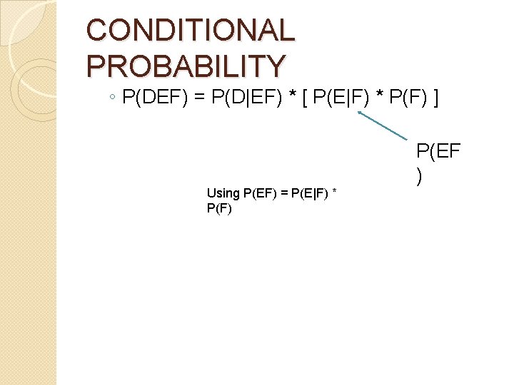 CONDITIONAL PROBABILITY ◦ P(DEF) = P(D|EF) * [ P(E|F) * P(F) ] Using P(EF)