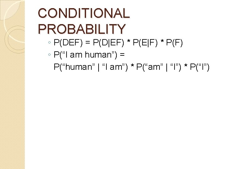 CONDITIONAL PROBABILITY ◦ P(DEF) = P(D|EF) * P(E|F) * P(F) ◦ P(“I am human”)