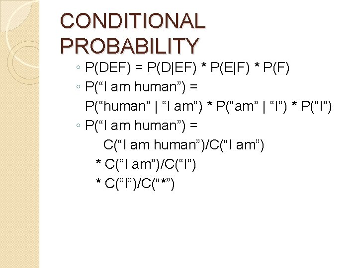 CONDITIONAL PROBABILITY ◦ P(DEF) = P(D|EF) * P(E|F) * P(F) ◦ P(“I am human”)