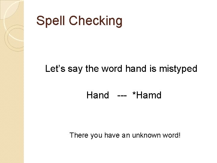Spell Checking Let’s say the word hand is mistyped Hand --- *Hamd There you