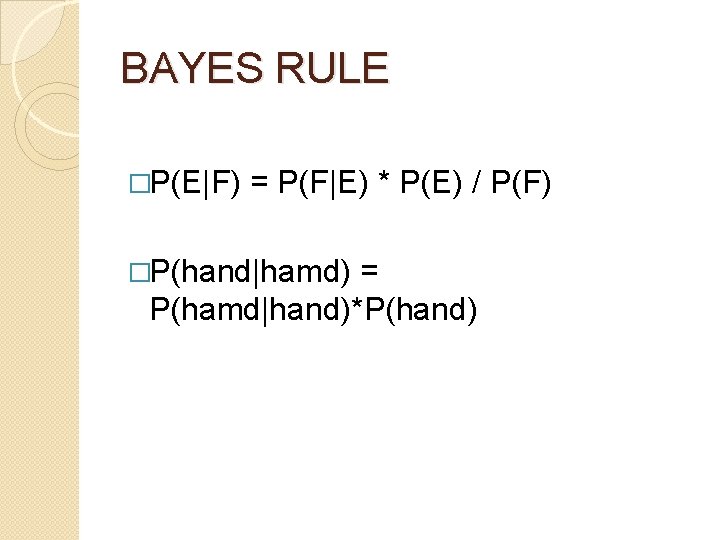 BAYES RULE �P(E|F) = P(F|E) * P(E) / P(F) �P(hand|hamd) = P(hamd|hand)*P(hand) 