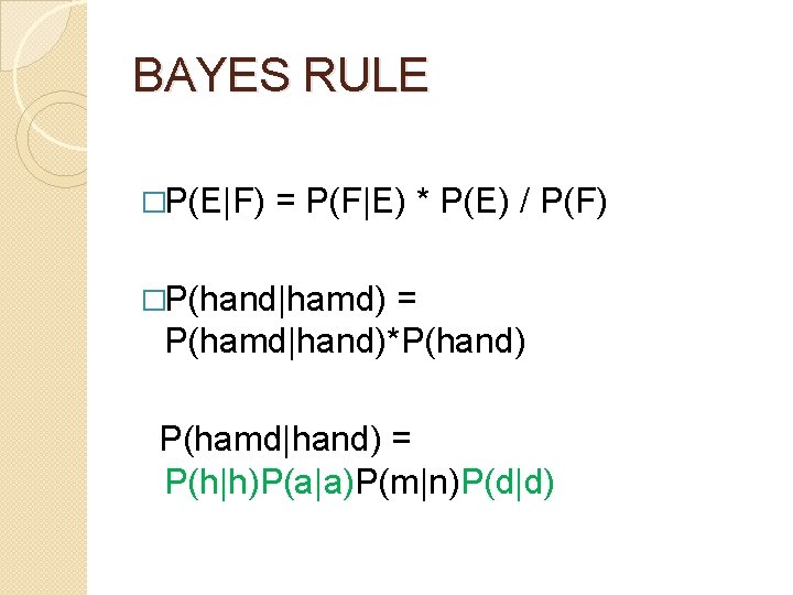 BAYES RULE �P(E|F) = P(F|E) * P(E) / P(F) �P(hand|hamd) = P(hamd|hand)*P(hand) P(hamd|hand) =