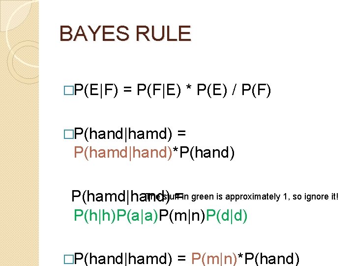 BAYES RULE �P(E|F) = P(F|E) * P(E) / P(F) �P(hand|hamd) = P(hamd|hand)*P(hand) The stuff