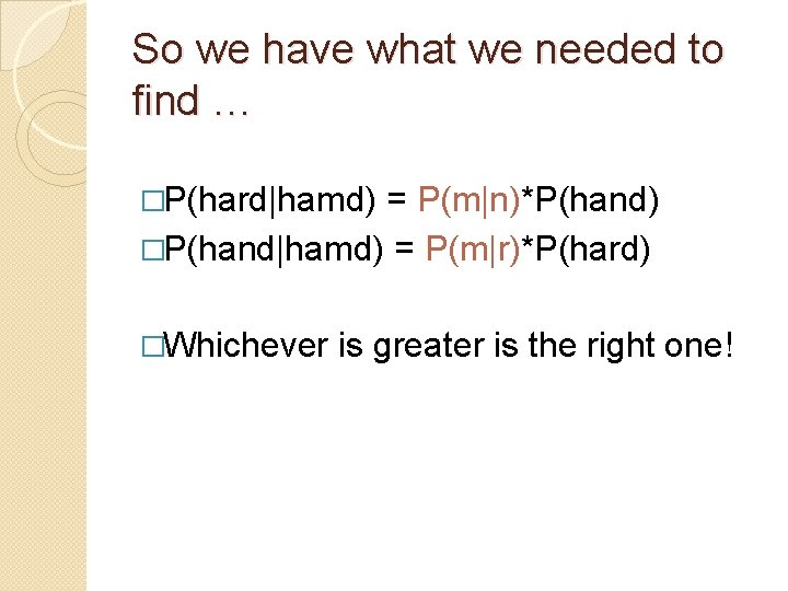 So we have what we needed to find … �P(hard|hamd) = P(m|n)*P(hand) �P(hand|hamd) =