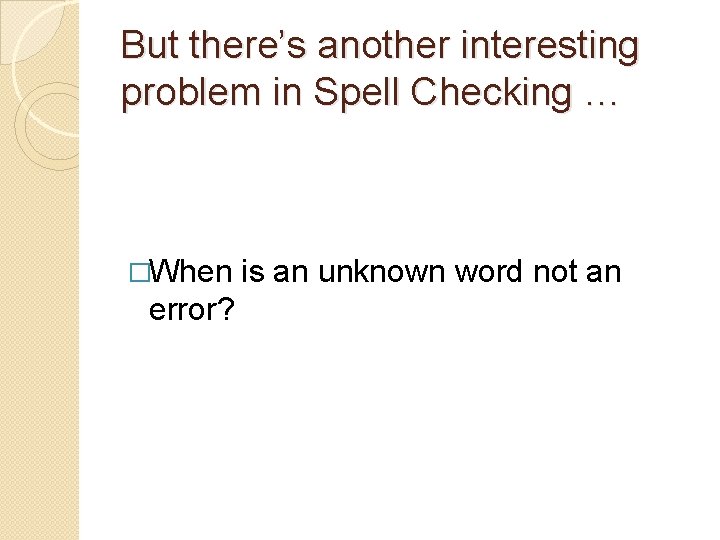 But there’s another interesting problem in Spell Checking … �When is an unknown word