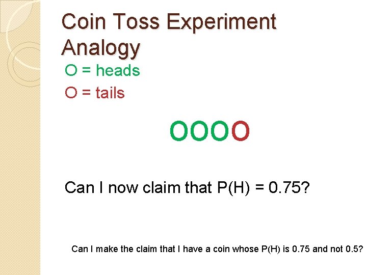 Coin Toss Experiment Analogy O = heads O = tails oooo Can I now