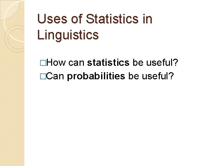 Uses of Statistics in Linguistics �How can statistics be useful? �Can probabilities be useful?