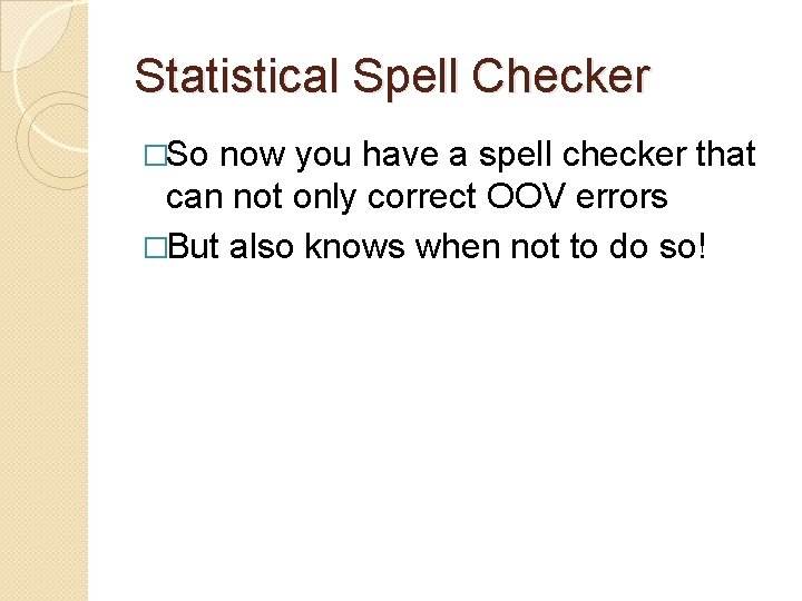 Statistical Spell Checker �So now you have a spell checker that can not only