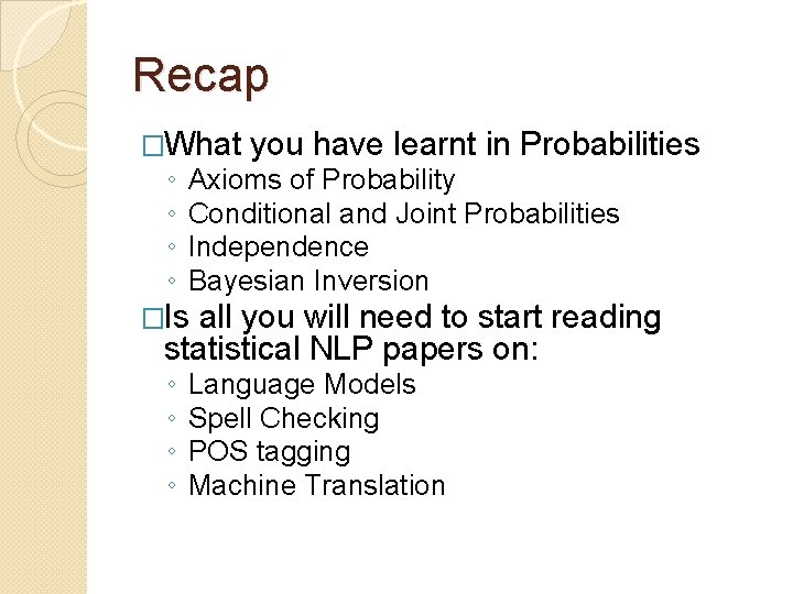 Recap �What you have learnt in Probabilities ◦ ◦ Axioms of Probability Conditional and