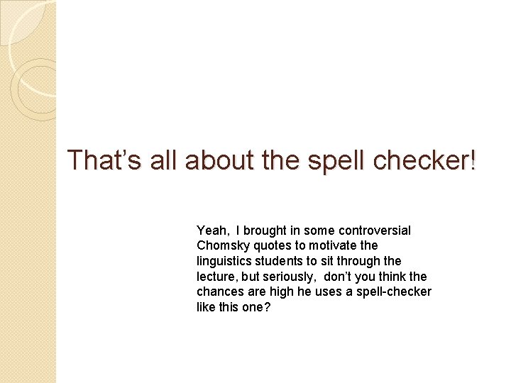 That’s all about the spell checker! Yeah, I brought in some controversial Chomsky quotes