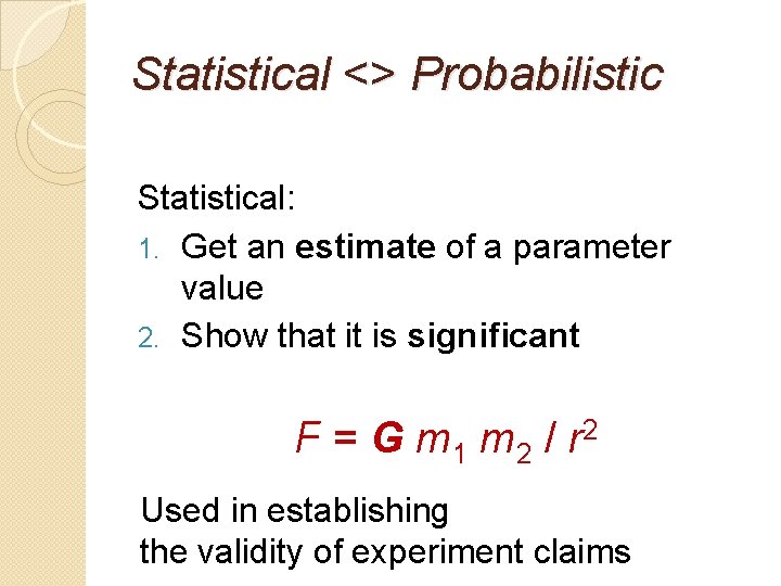 Statistical <> Probabilistic Statistical: 1. Get an estimate of a parameter value 2. Show