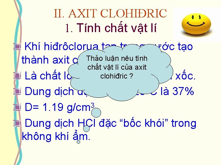 II. AXIT CLOHIĐRIC 1. Tính chất vật lí Khí hiđrôclorua tan trong nước tạo