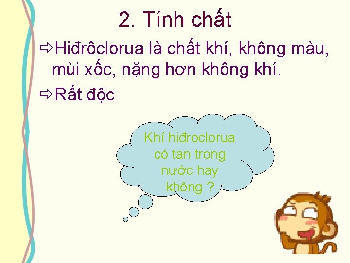 2. Tính chất ðHiđrôclorua là chất khí, không màu, mùi xốc, nặng hơn không