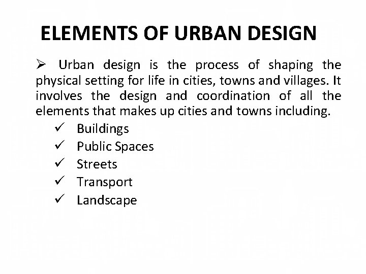 ELEMENTS OF URBAN DESIGN Ø Urban design is the process of shaping the physical