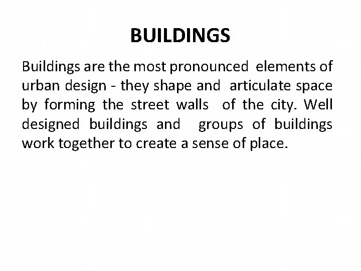 BUILDINGS Buildings are the most pronounced elements of urban design - they shape and