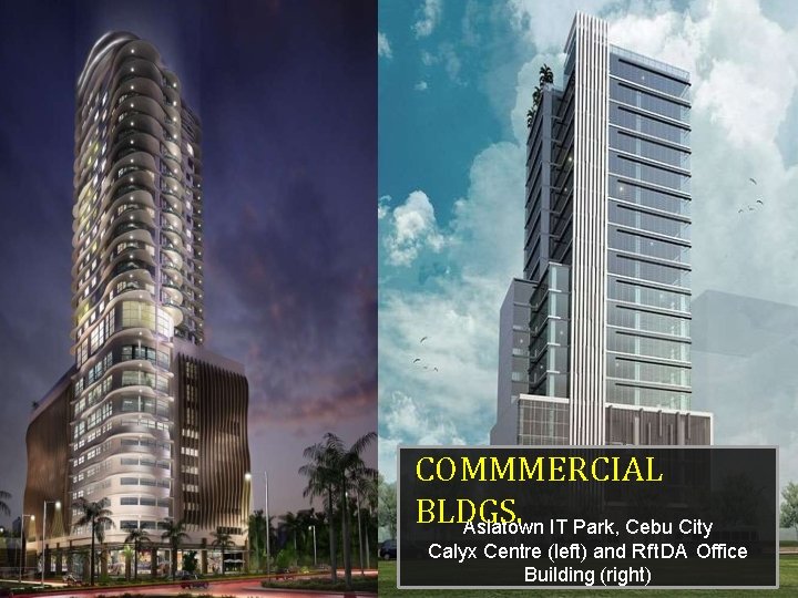 COMMMERCIAL BLDGS. Asiatown IT Park, Cebu City Calyx Centre (left) and Rft. DA Office
