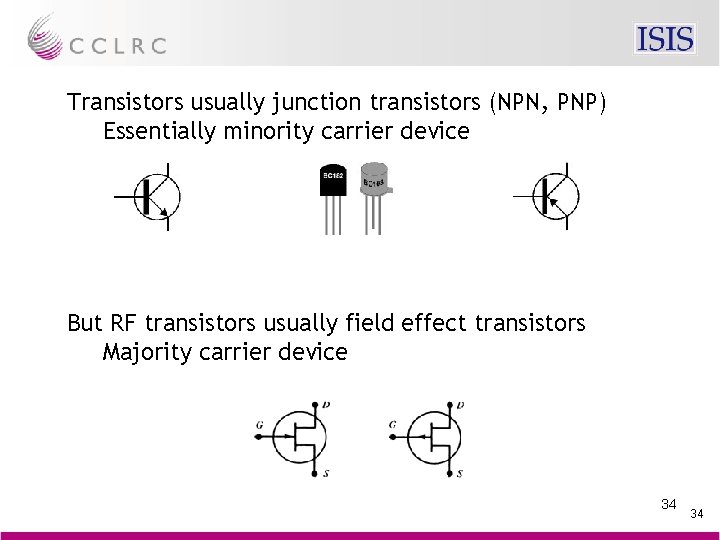 Transistors usually junction transistors (NPN, PNP) Essentially minority carrier device But RF transistors usually