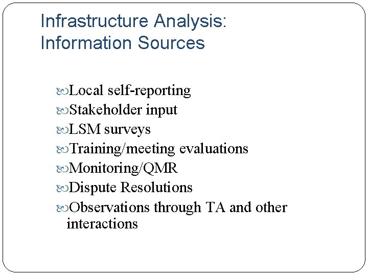 Infrastructure Analysis: Information Sources Local self-reporting Stakeholder input LSM surveys Training/meeting evaluations Monitoring/QMR Dispute