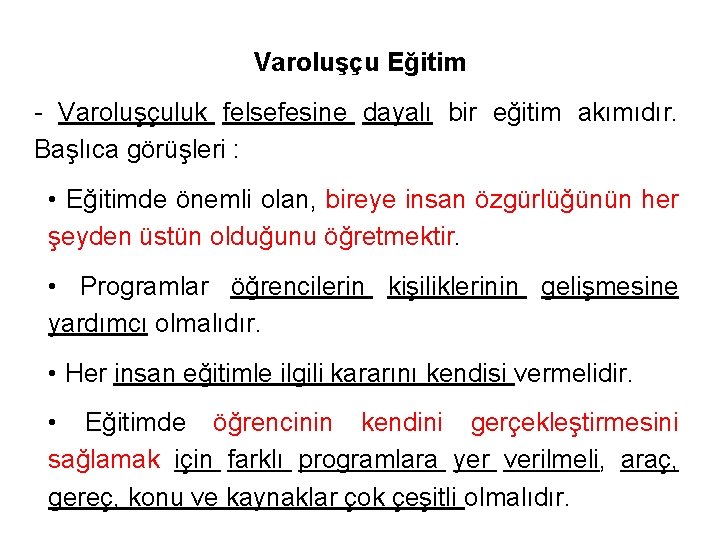 Varoluşçu Eğitim - Varoluşçuluk felsefesine dayalı bir eğitim akımıdır. Başlıca görüşleri : • Eğitimde