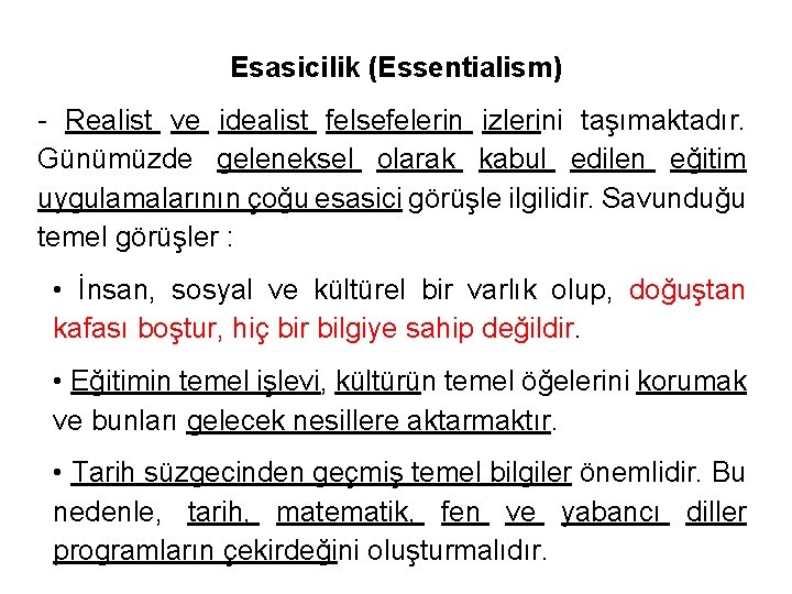 Esasicilik (Essentialism) - Realist ve idealist felsefelerin izlerini taşımaktadır. Günümüzde geleneksel olarak kabul edilen