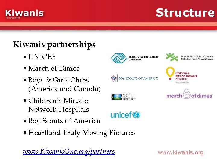 Structure Kiwanis partnerships • UNICEF • March of Dimes • Boys & Girls Clubs