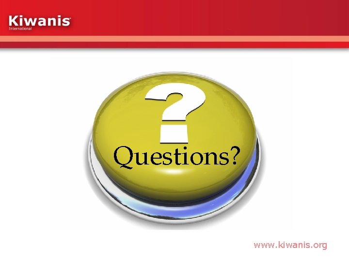 Questions? www. kiwanis. org 