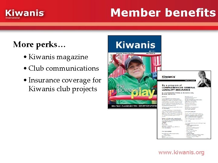 Member benefits More perks… • Kiwanis magazine • Club communications • Insurance coverage for